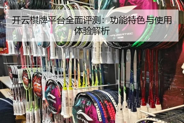 开云棋牌平台全面评测：功能特色与使用体验解析
