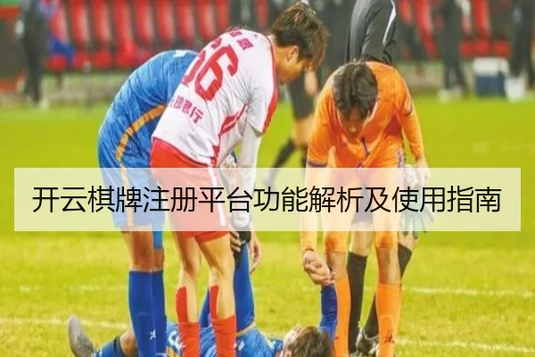 开云棋牌注册平台功能解析及使用指南